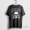 Officials Skeleton Lets Hope Trump Takes His Medical Advice From Rfk Jr T Shirts