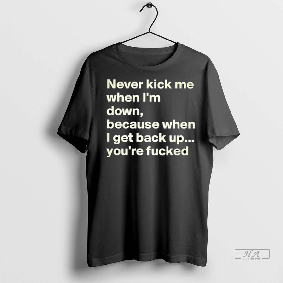 Officials Trendy Never Kick Me When Im Down Because When I Get Back Up Youre