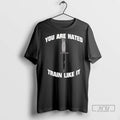 Officials You Are Hated Train Like It T Shirts
