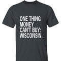 One Thing Money Can'T Buy Wisconsin Funny Wisconsin Lovers Political Humor State Pride