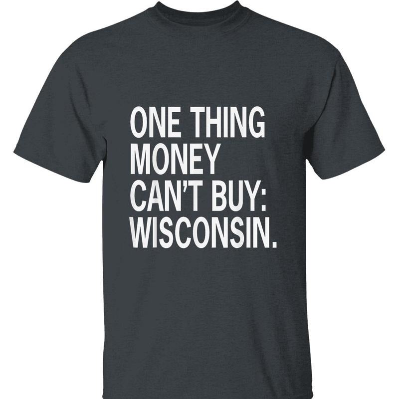 One Thing Money Can'T Buy Wisconsin Funny Wisconsin Lovers Political Humor State Pride