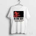 Original Be Fine Sexy You Shall Never Forget The Beating Of Your Heart When You