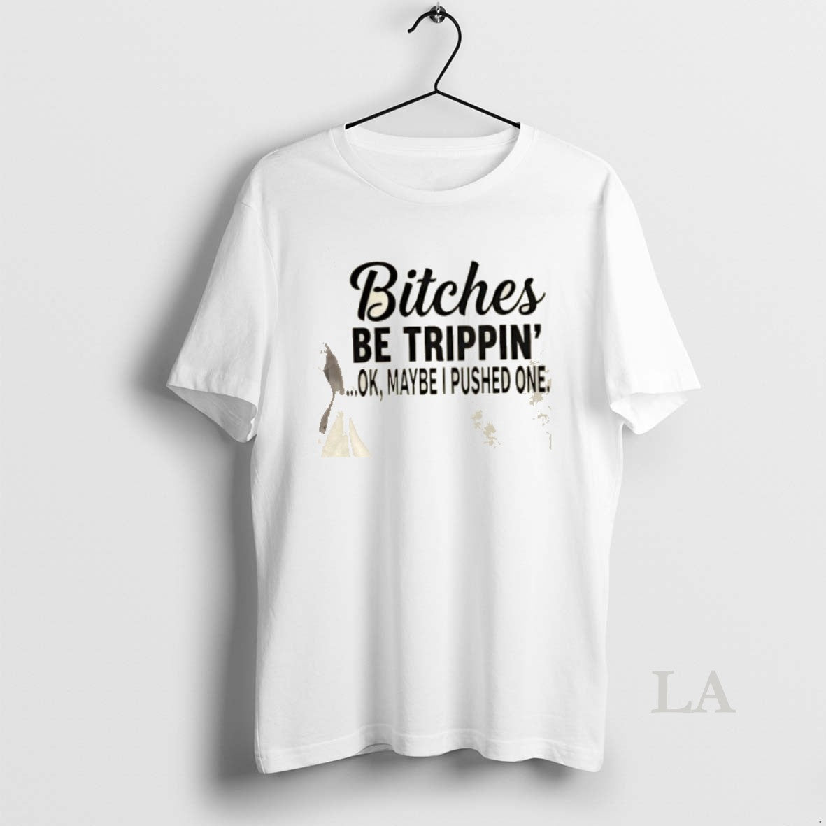 Original Bitches Be Trippin Ok Maybe I Pushed One