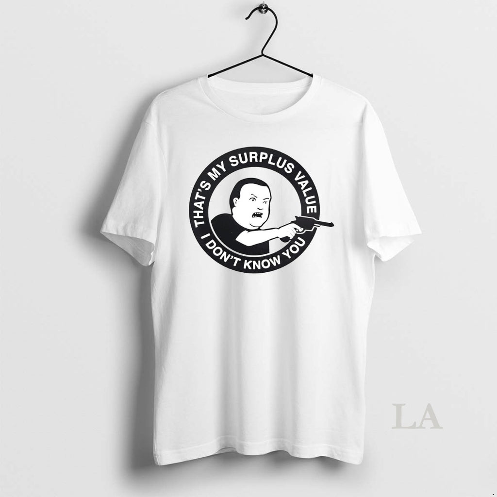Original Bobby Hill Thats My Surplus Value I Dont Know You