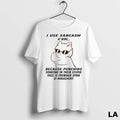 Original Cat I Use Sarcasm At Work Because Punching Someone In Their Stupid Face Is