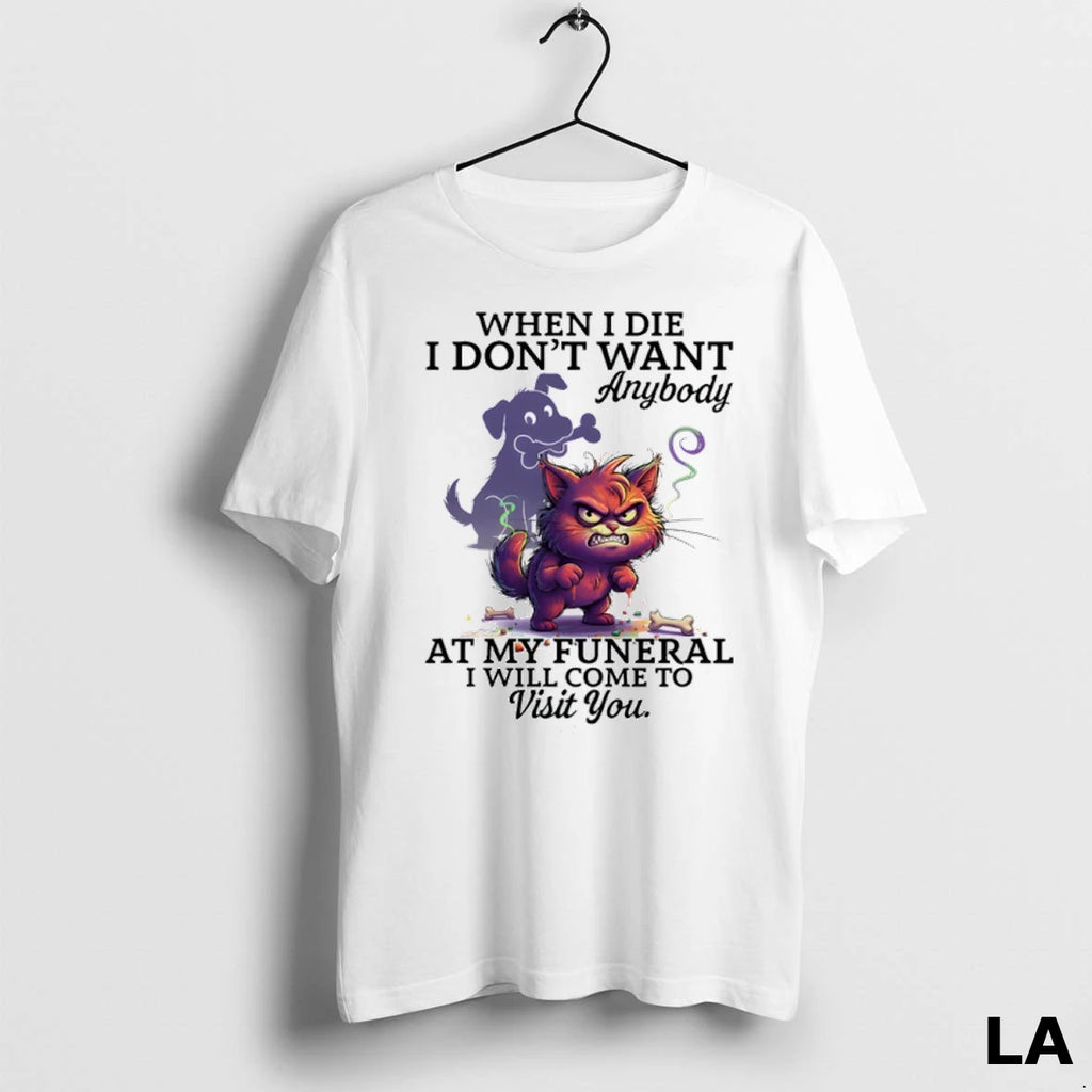 Original Cat When I Die I Dont Want Anybody At My Funeral I Will Come