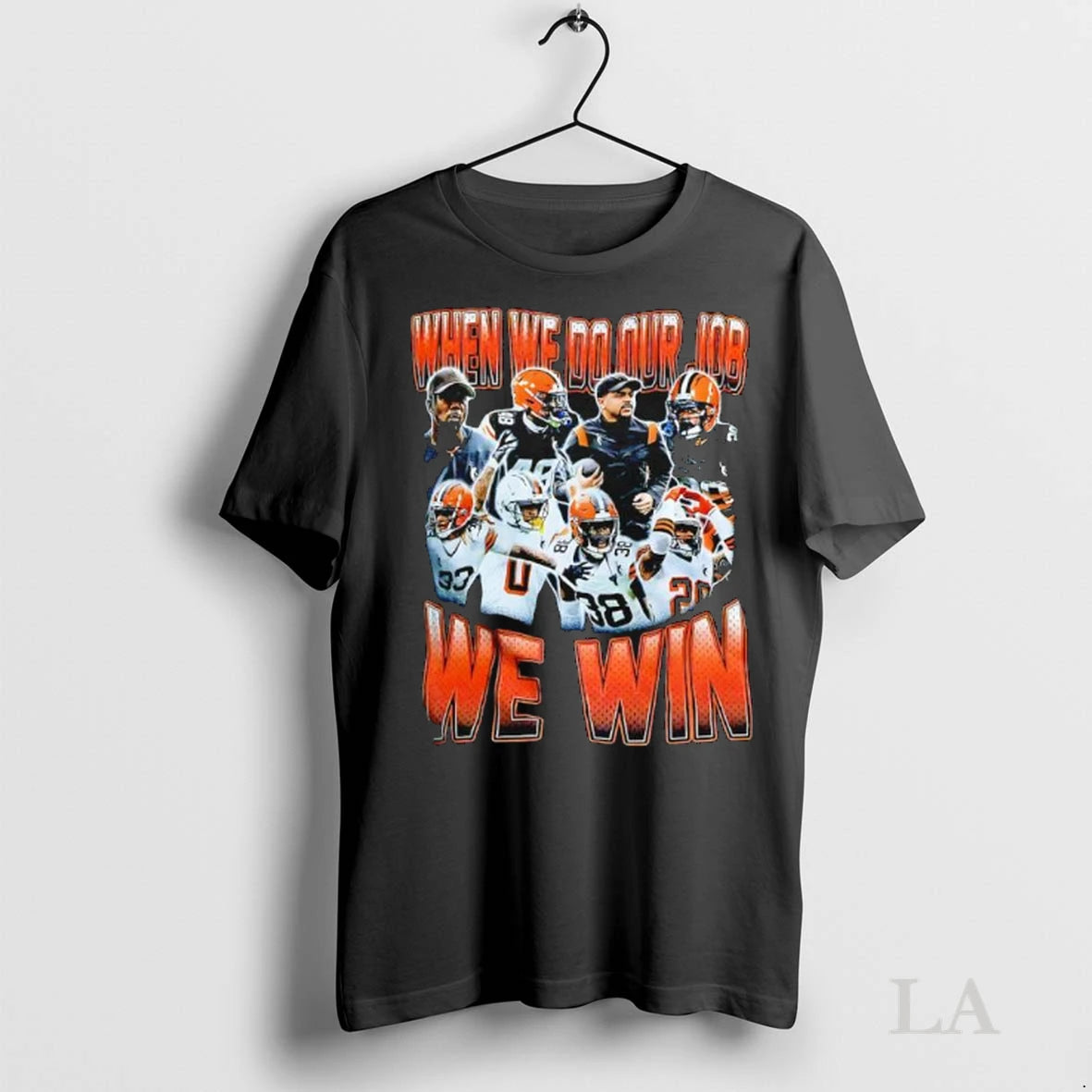 Original Cleveland Browns When We Do Our Job We Win Collage Of Players Coaches Ladies