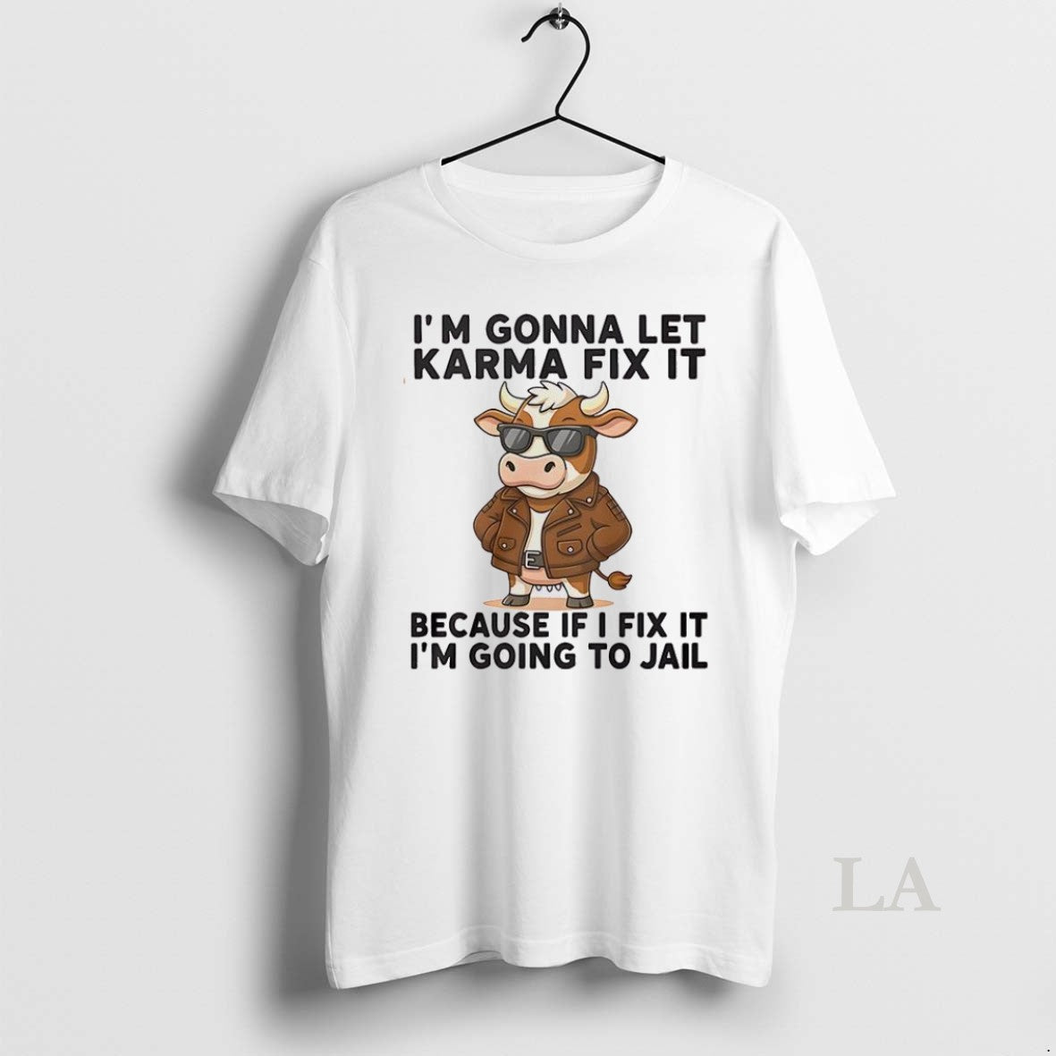 Original Cow Im Gonna Let Karma Fix It Because If I Fix It Im Going