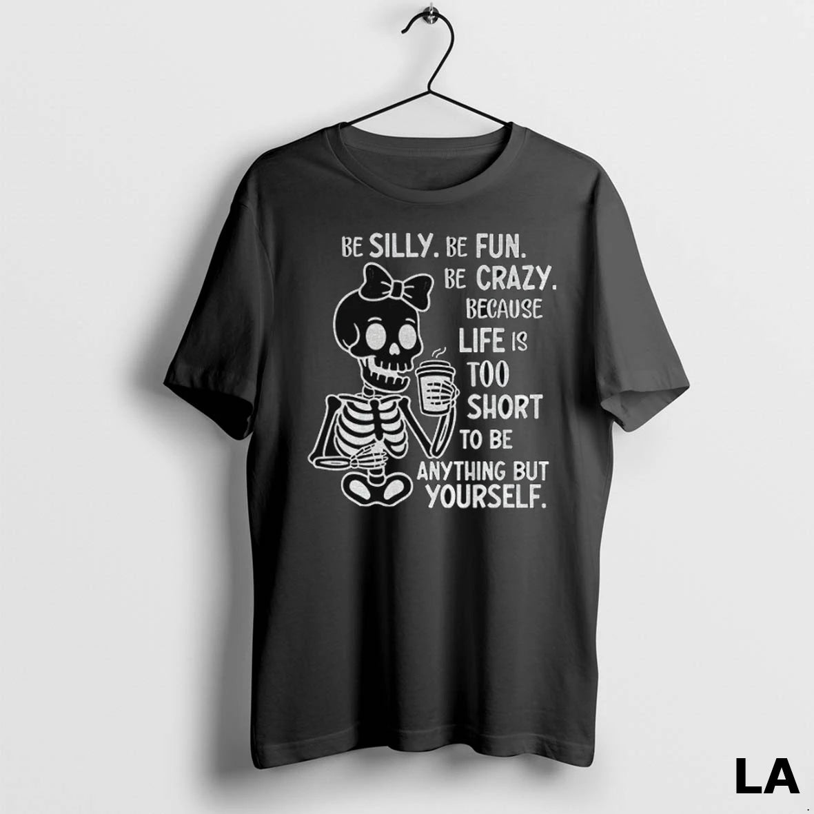 Original Cute Skeleton Be Silly Be Fun Be Crazy Because Life Is Too Short To