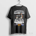 Original Damn Right I Am A Raiders Fan Allen X Long And I Saw Raiders