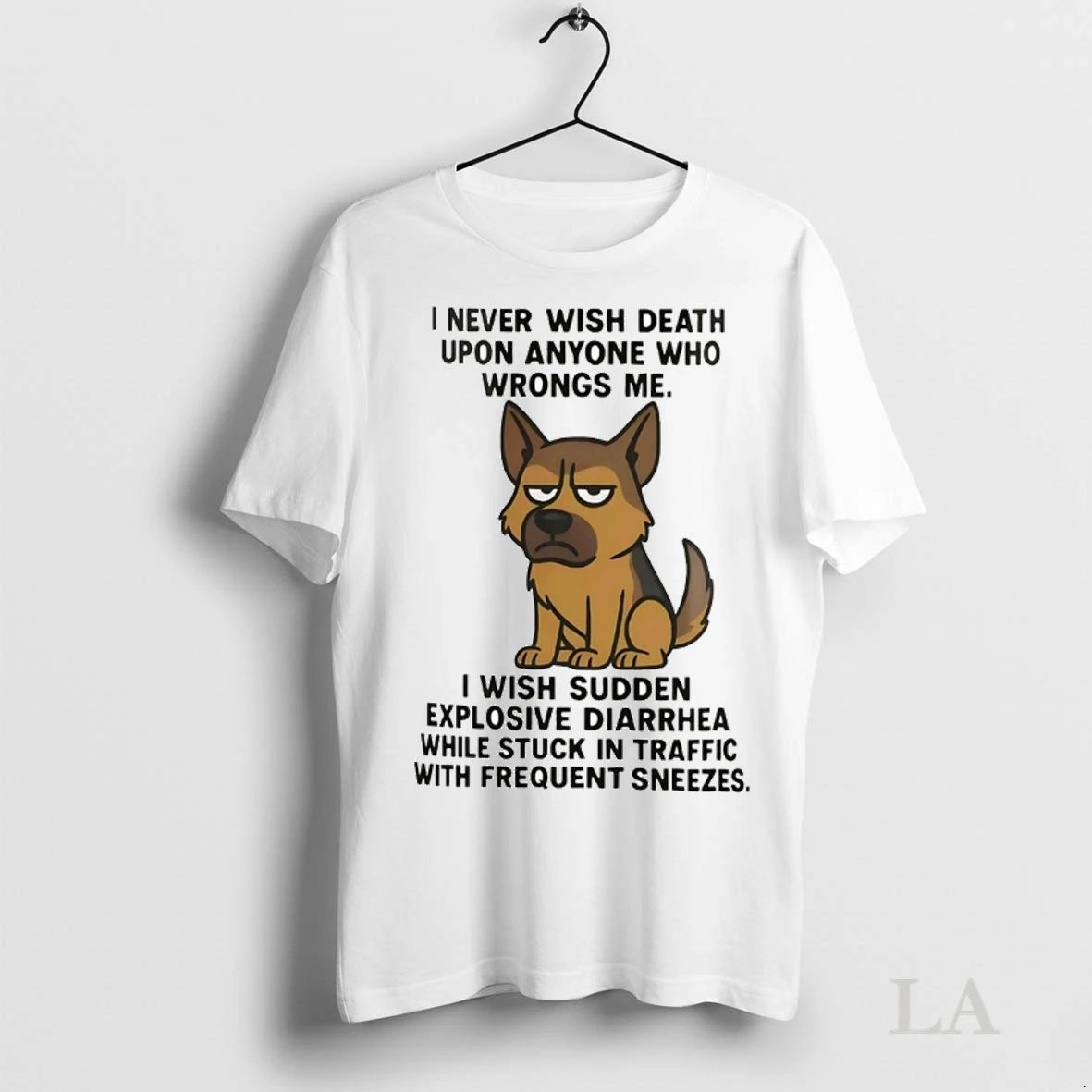 Original German Shepherd I Never Wish Death Upon Anyone Who Wrongs Me I Wish Sudden