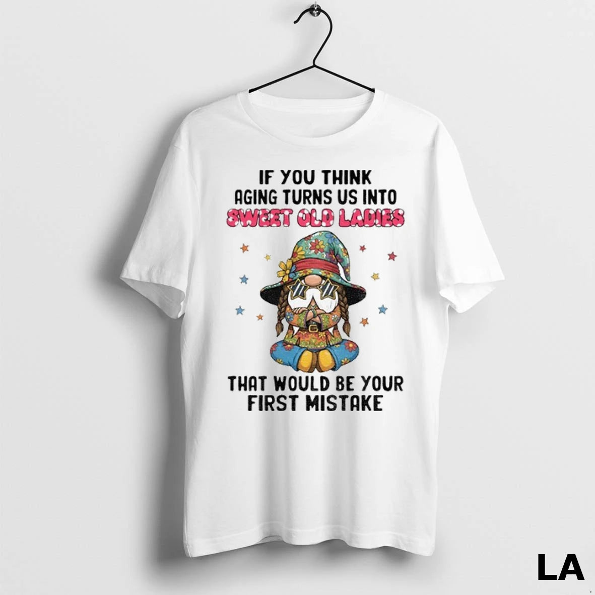 Original Gnome If You Think Aging Turns Us Into Sweet Old Ladies That Would Be