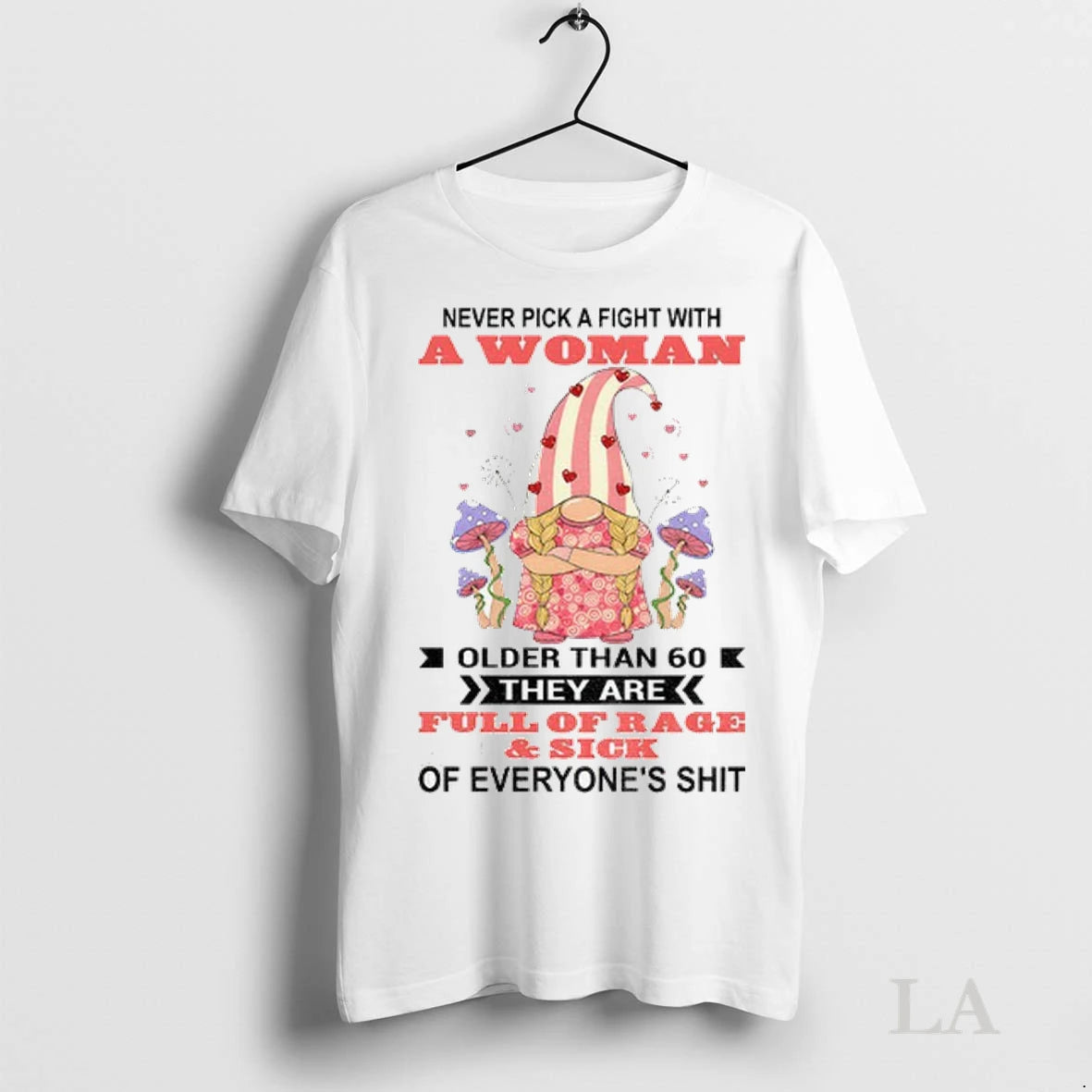 Original Gnome Never Pick A Fight With A Woman Older Than 60 They Are Full