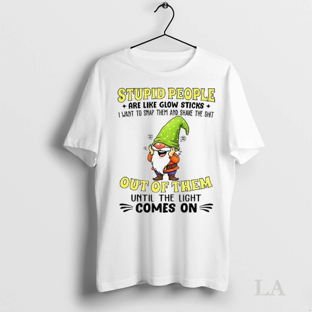 Original Gnome Stupid People Are Like Glow Sticks I Want To Snap Them And Shake