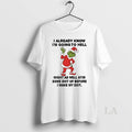Original Grinch I Already Know Im Going To Hell Might As Well Stir Christmas