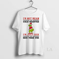 Original Grinch Im Not Mean Cold Hearted Or Im Just Sick Christmas
