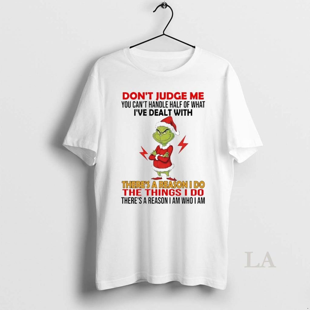 Original Grinch Dont Judge Me Ive Deal With Theres A Reason I Do Christmas