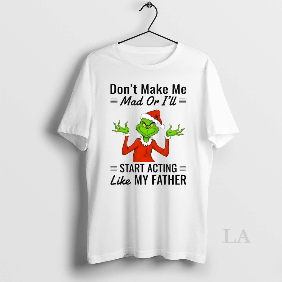 Original Grinch Dont Make Me Mad Or Ill Start Acting Like My Father Christmas