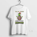 Original Grinch You My Friend C Uav Should Have Been Swallowed Circle