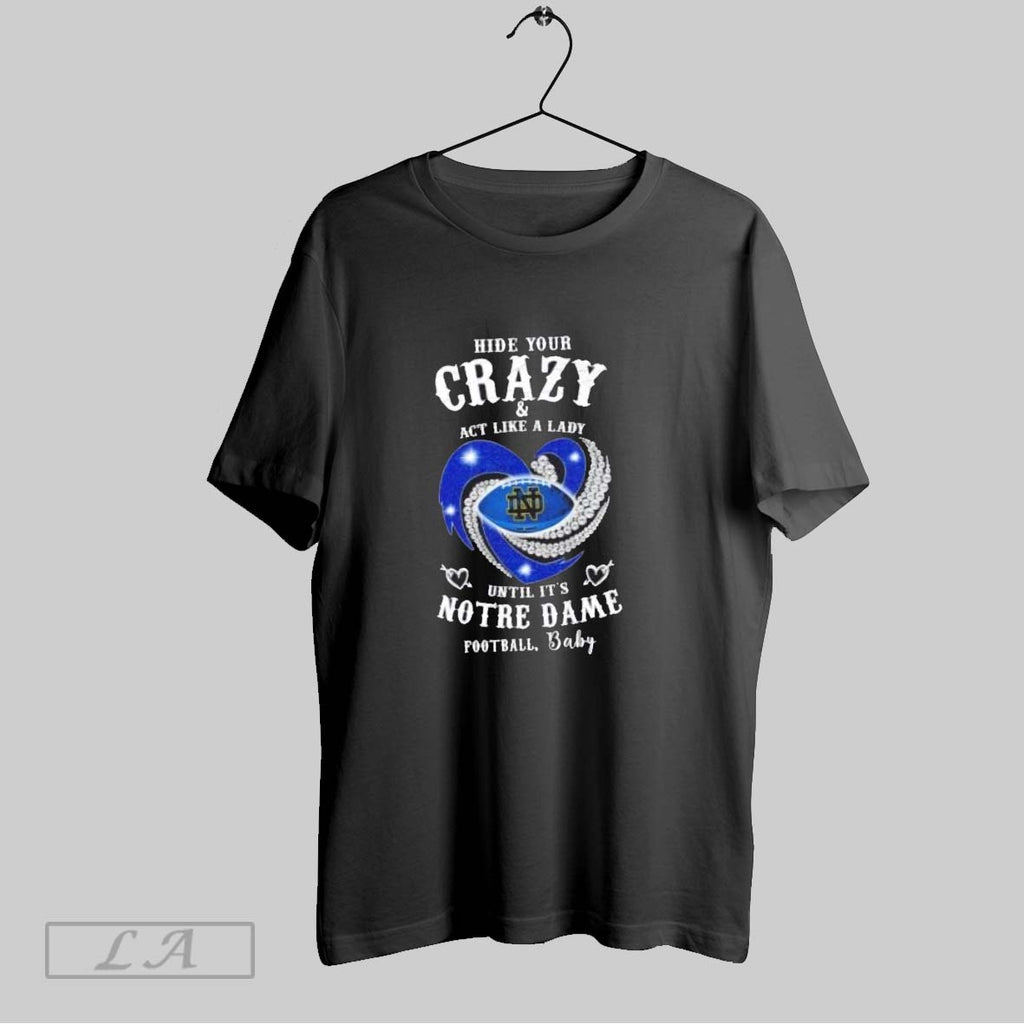 Original Hide Your Crazy Act Like A Lady Until Its Notre Dame Fighting Irish Football