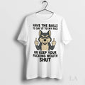 Original Husky Have Balls To Say It To My Face Or Keep Your Fucking Mouth