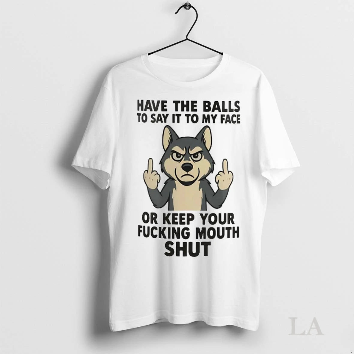 Original Husky Have Balls To Say It To My Face Or Keep Your Fucking Mouth