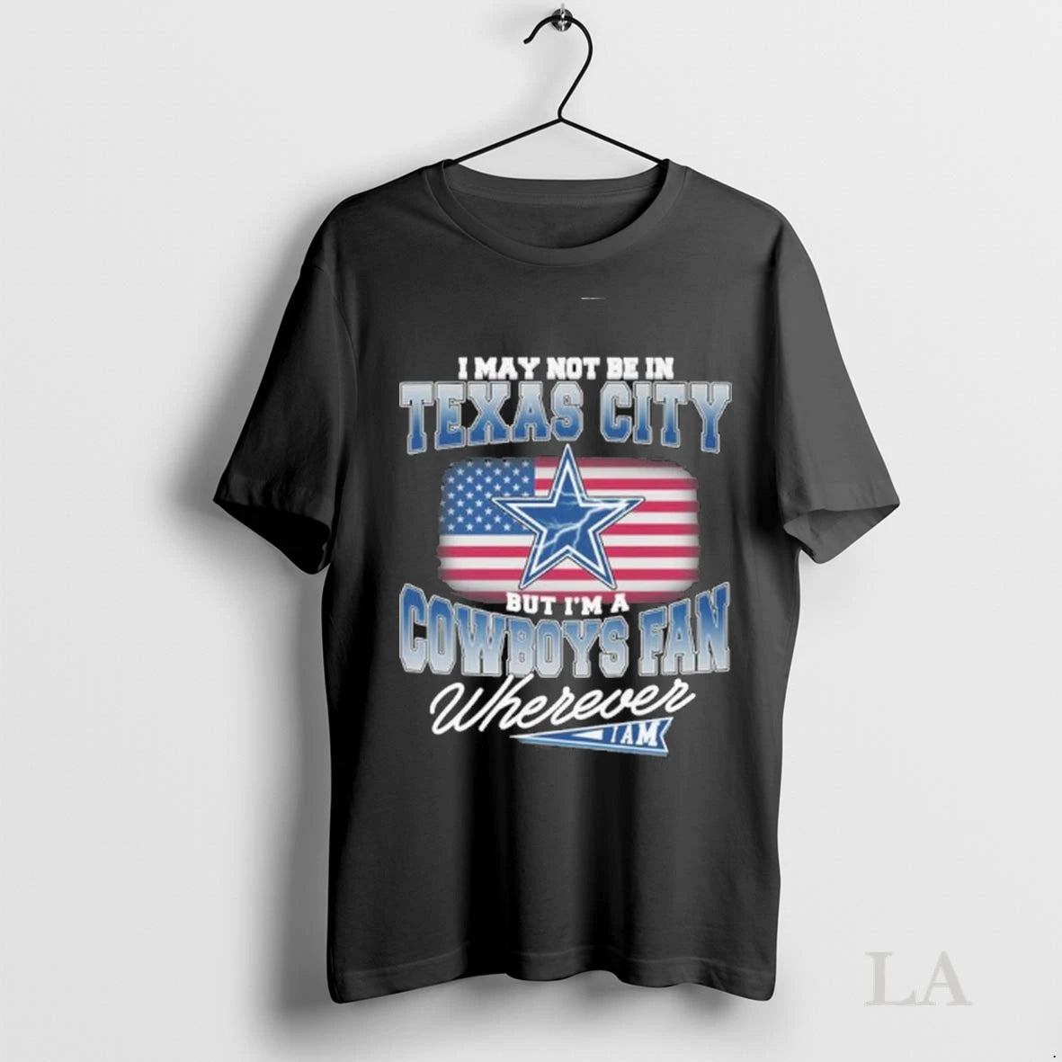 Original I May Not Be In Texas City But Im A Dallas Cowboys Fan Wherever