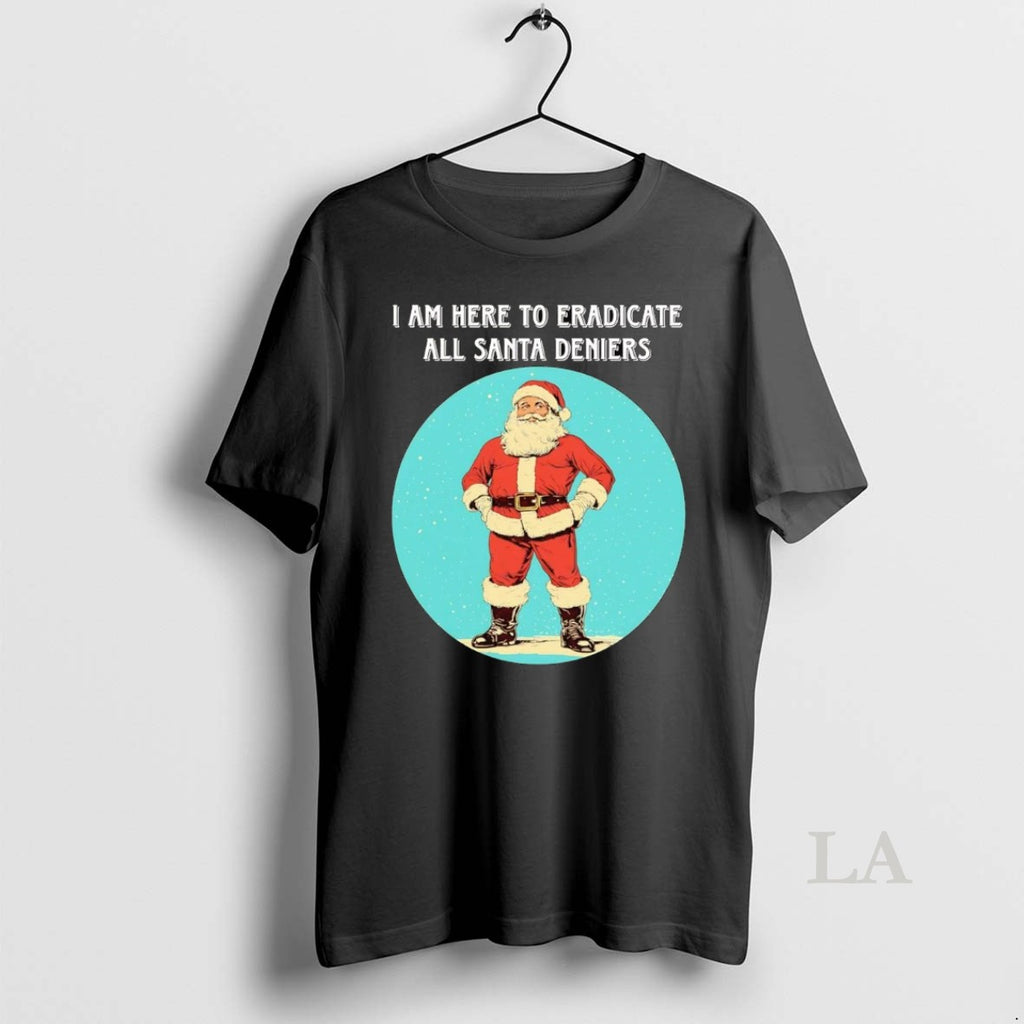 Original I Am Here To Eradicate All Santa Deniers Christmas