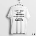 Original I Dont Want To Be Thinner I Want Someone To Buy Me Dinner Ladies