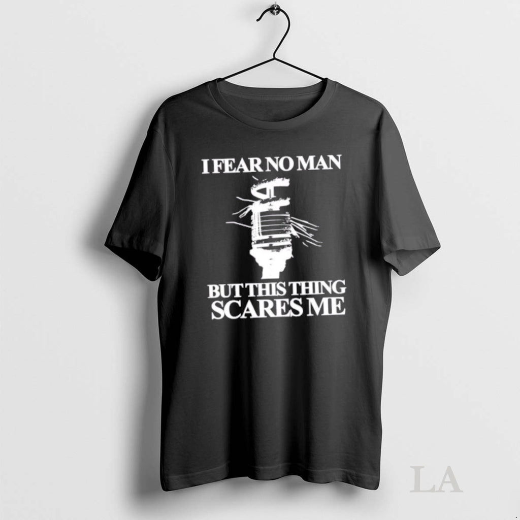 Original I Fear No Man But This Thing Scares Me