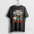 Original I Would Dropkick A Child For A Four Loko