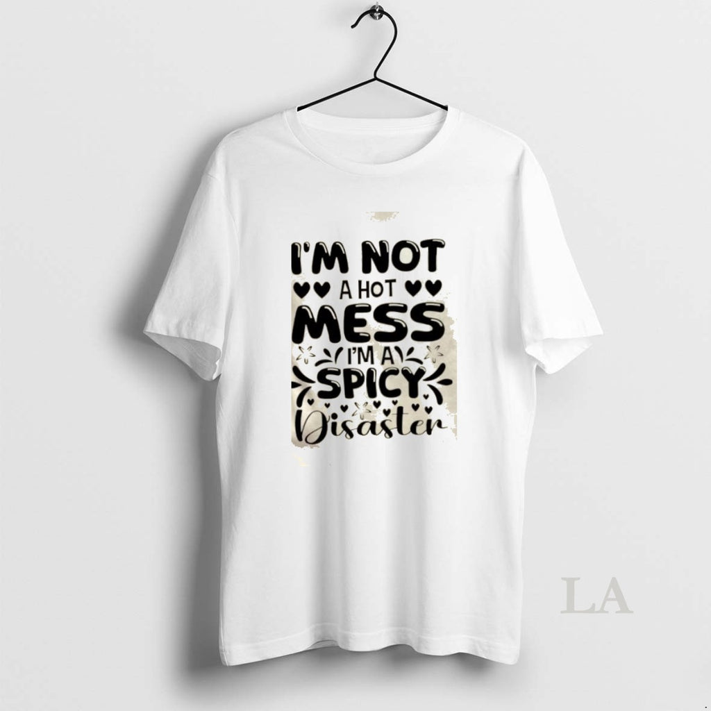 Original Im Not A Hot Mess Im A Spicy Disaster Quote
