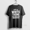 Original Its A White Thing Your Wouldnt Understand