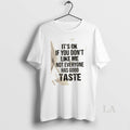 Original Its Ok If You Dont Like Me Not Everyone Has Good Taste Quote