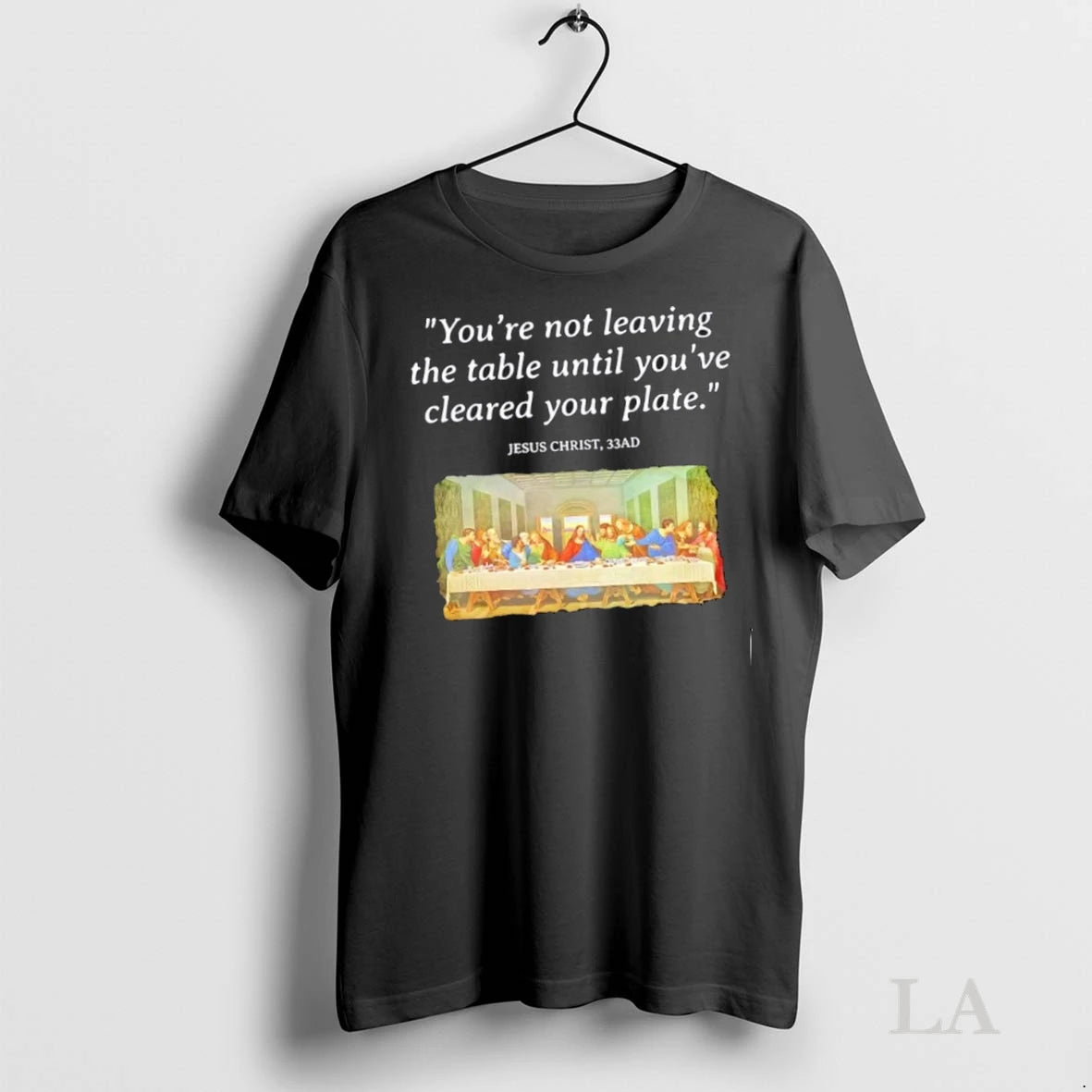 Original Jesus Christ Last Supper Quote Youre Not Leaving The Table Until Youve Cleared Your
