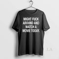 Original Might Fck Around And Watch A Movie Today