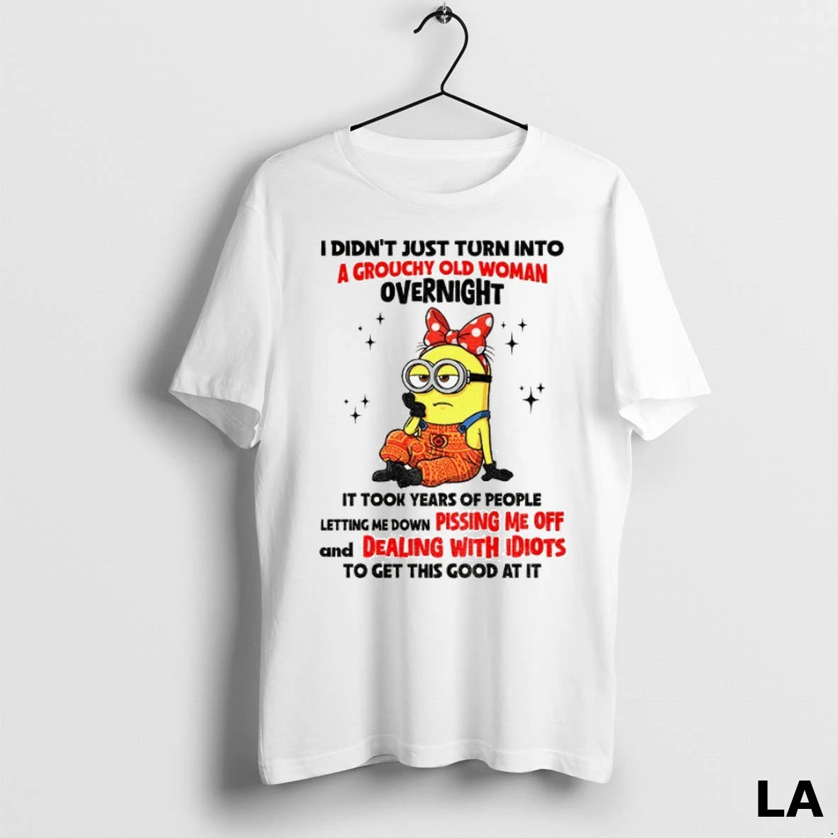 Original Minion I Didnt Just Turn Into A Grouchy Old Woman Overnight It Took Years