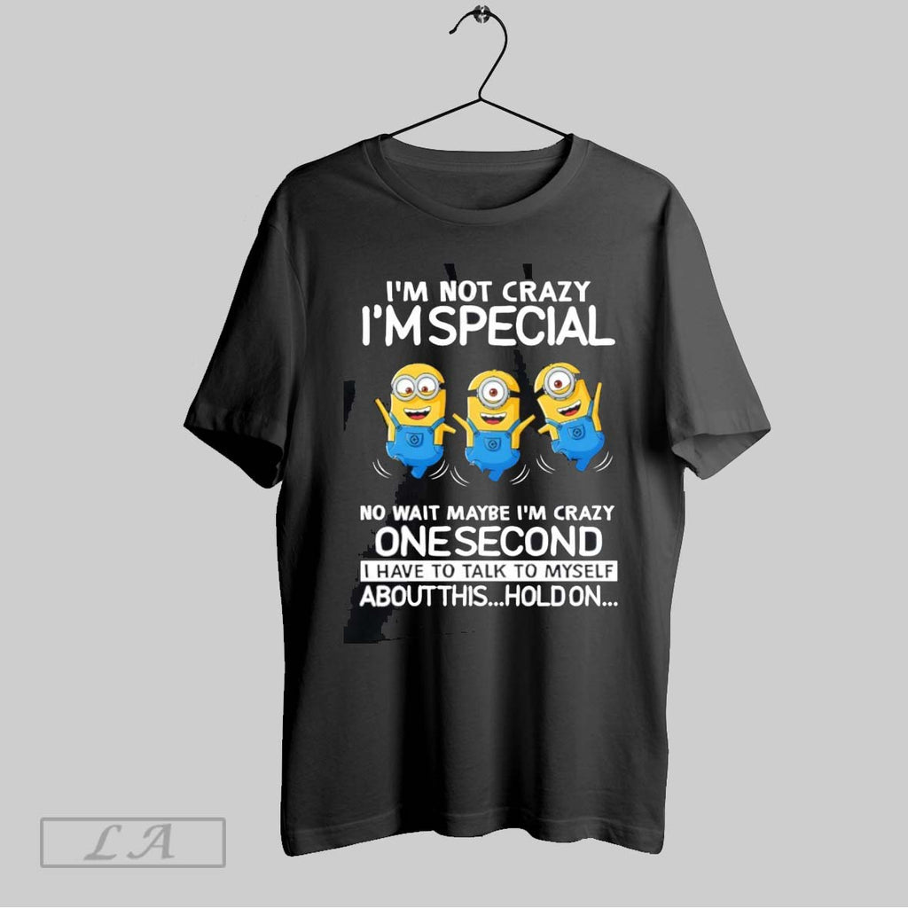 Original Minion Im Not Crazy Im Special No Wait Maybe Im Crazy One Second