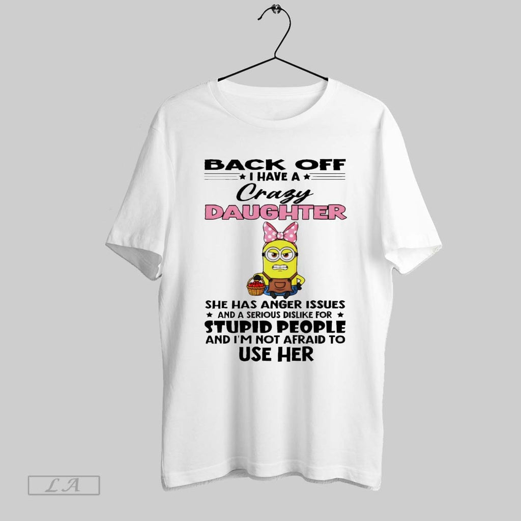 Original Minion Back Off I Have A Crazy Daughter She Has Anger Issues And