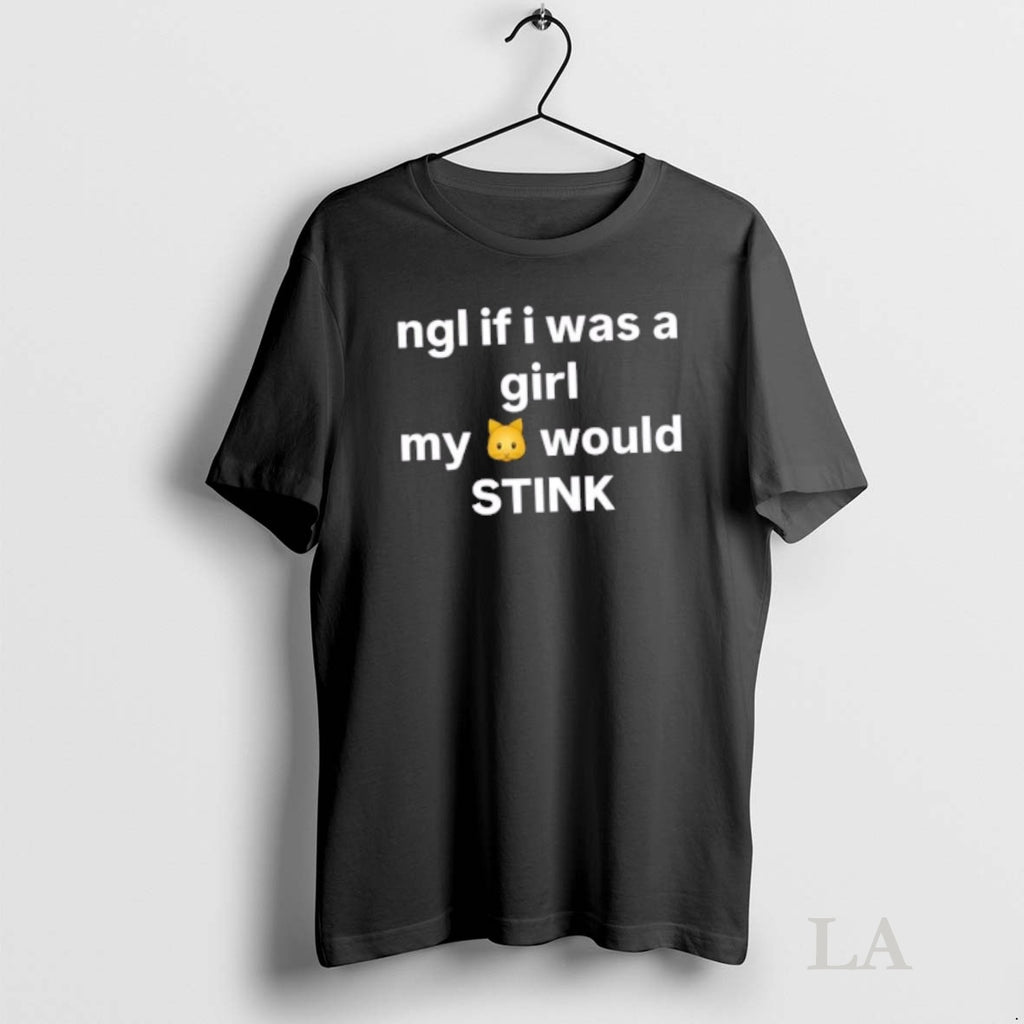 Original Ngl If I Was A Girl My Would Stink
