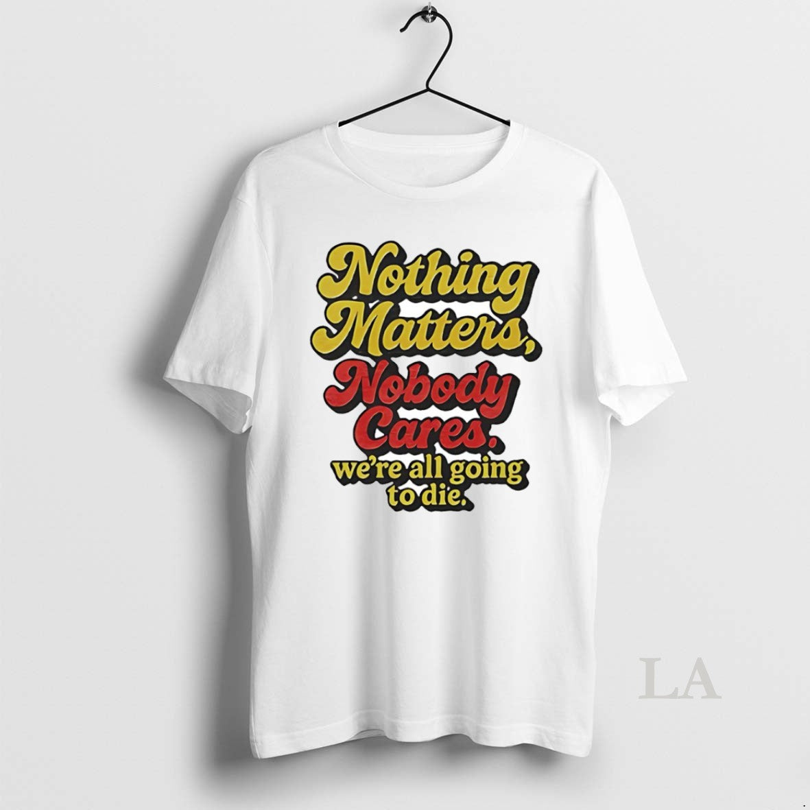 Original Nothing Matters Nobody Cares Were All Going To Die Circle