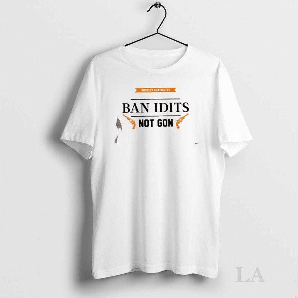Original Protect Gun Rights Ban Idits Not Got