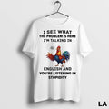 Original Rooster I See What The Problem Is Here Im Talking In English And Youre