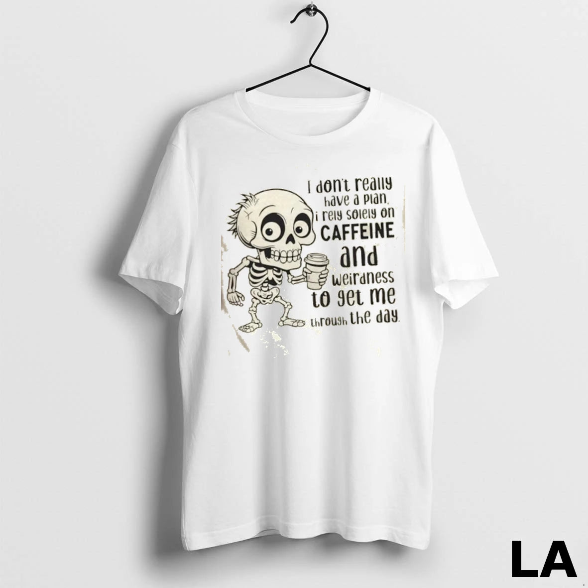 Original Skeleton I Dont Really Have A Plan I Rely Solely On Caffeine And Weirdness
