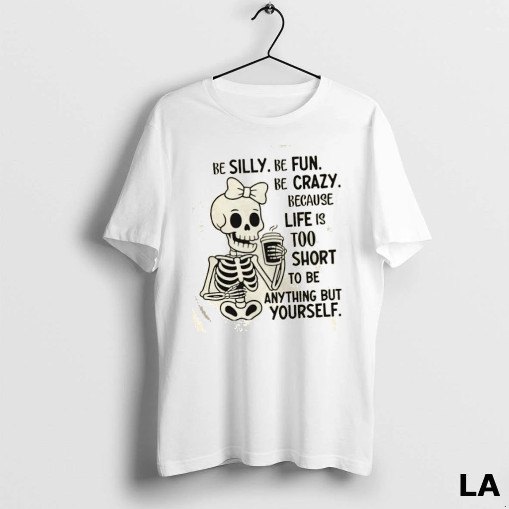 Original Skeleton Be Silly Be Fun Be Crazy Because Life Is Too Short To Be