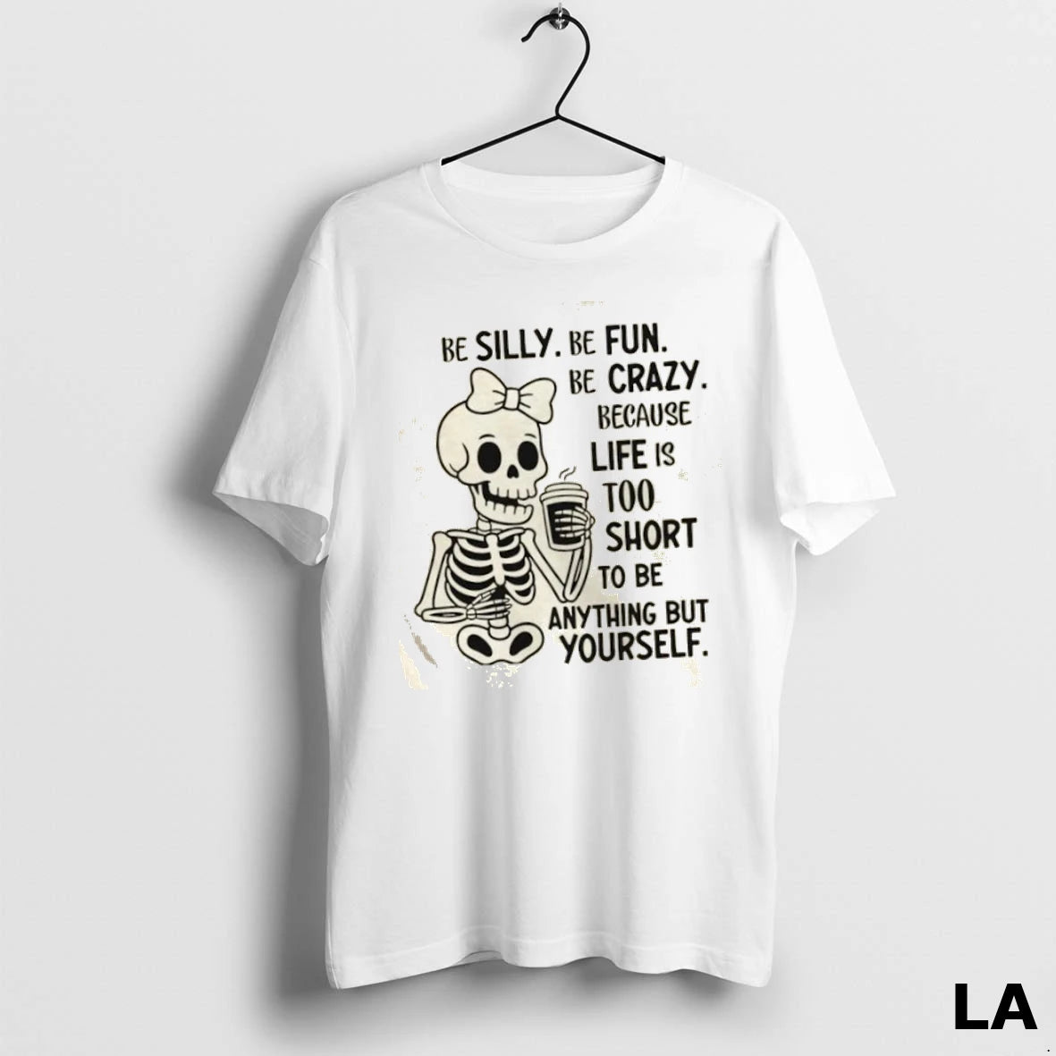 Original Skeleton Be Silly Be Fun Be Crazy Because Life Is Too Short To Be