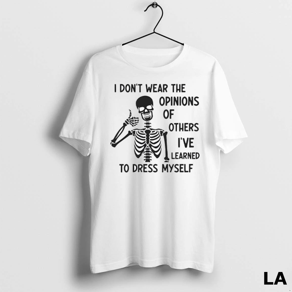 Original Skeleton I Dont Wear The Opinions Of Others Ive Learned To Dress Myself Ladies