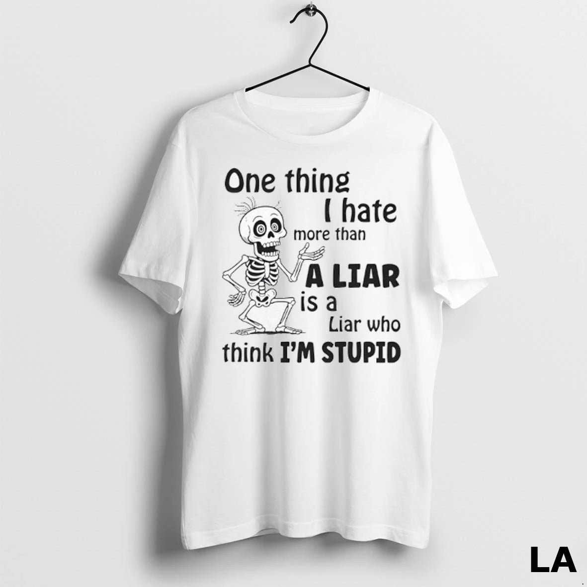 Original Skeleton One Thing I Hate More Than A Liar Is A Liar Who Think