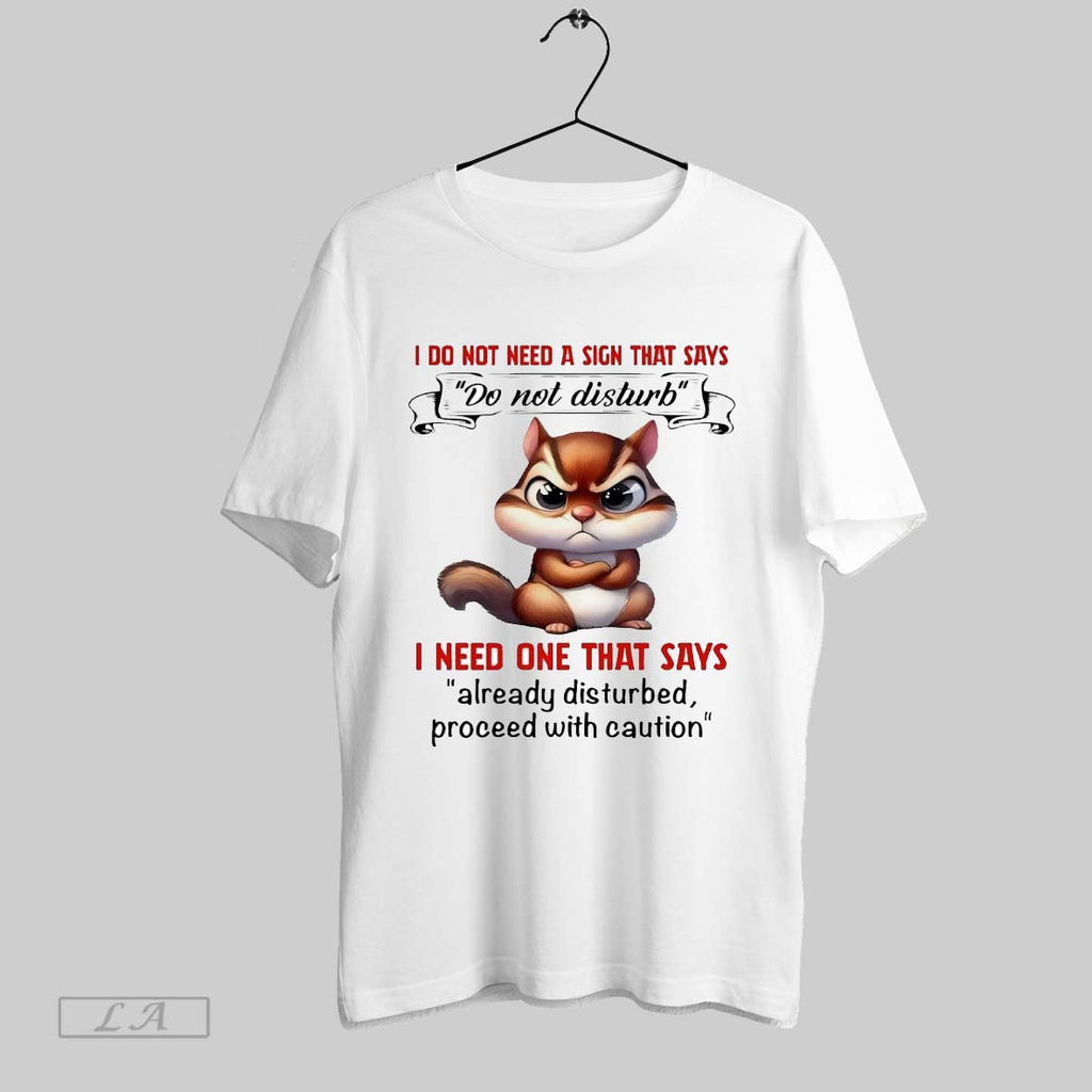Original Squirrel I Do Not Need A Sign That Says Do Not Disturb I Need