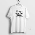 Original Taking A Sick Day Cause Im Sick Of You People